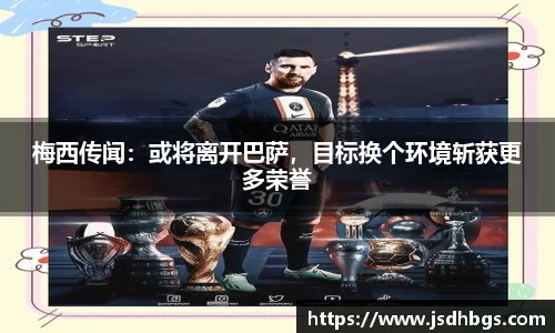 梅西传闻：或将离开巴萨，目标换个环境斩获更多荣誉